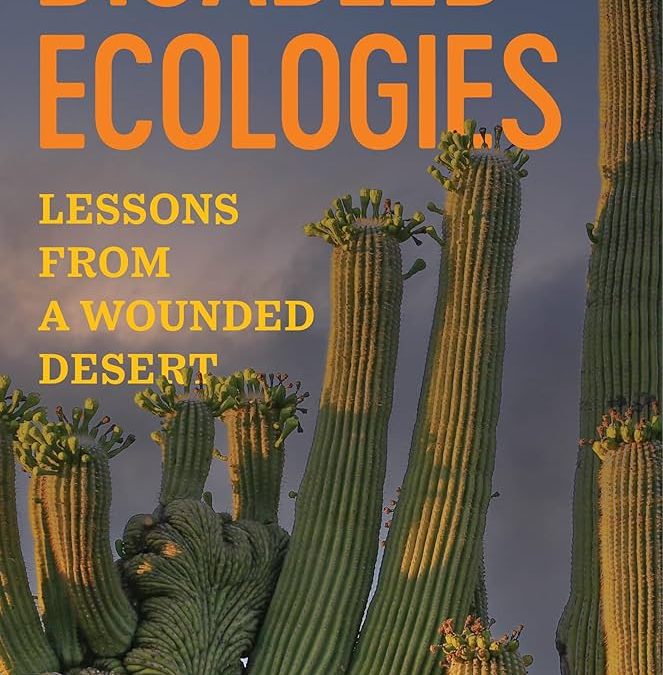 Review of Disabled Ecologies: Lessons From a Wounded Desert by Sunaura Taylor